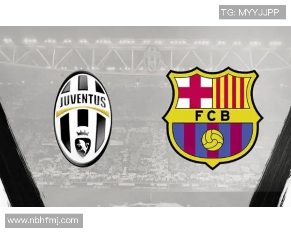 巴萨对阵尤文图斯的直播电视台信息及观看指南